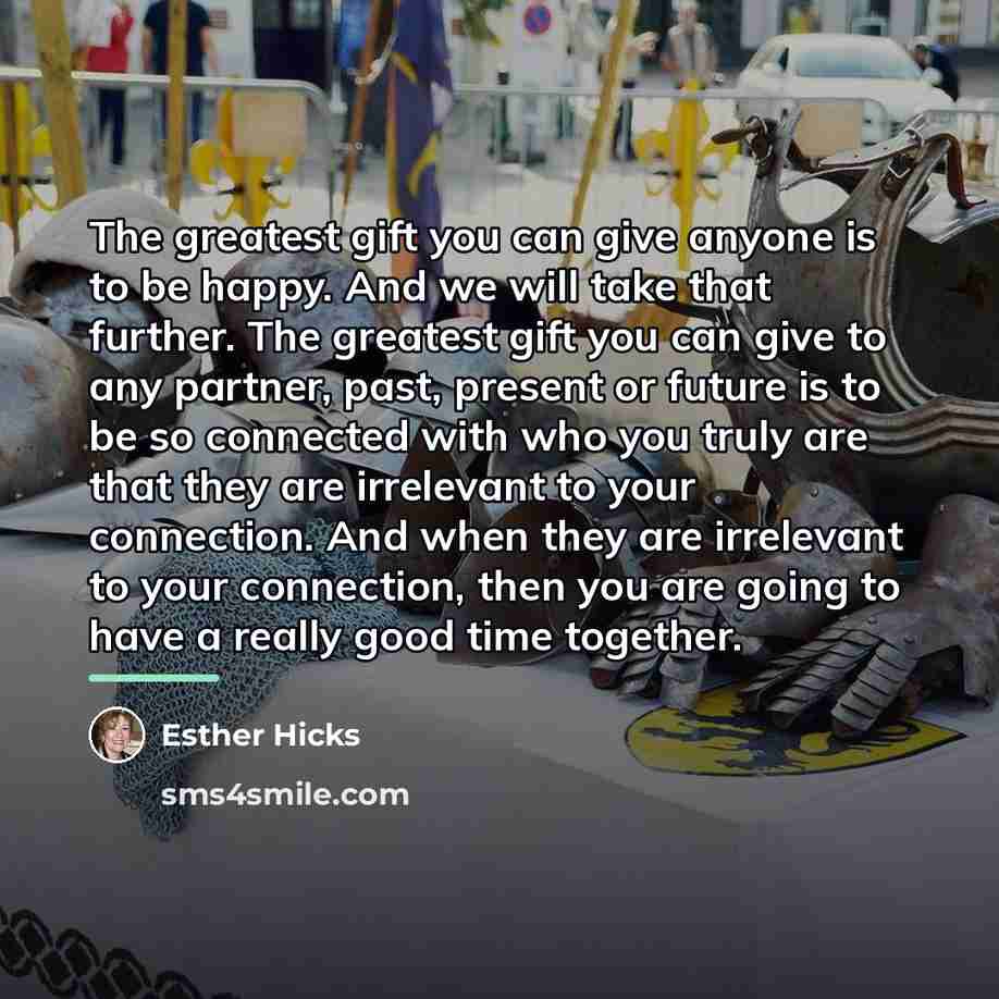 “The greatest gift you can give anyone is to be…” quote by Esther Hicks