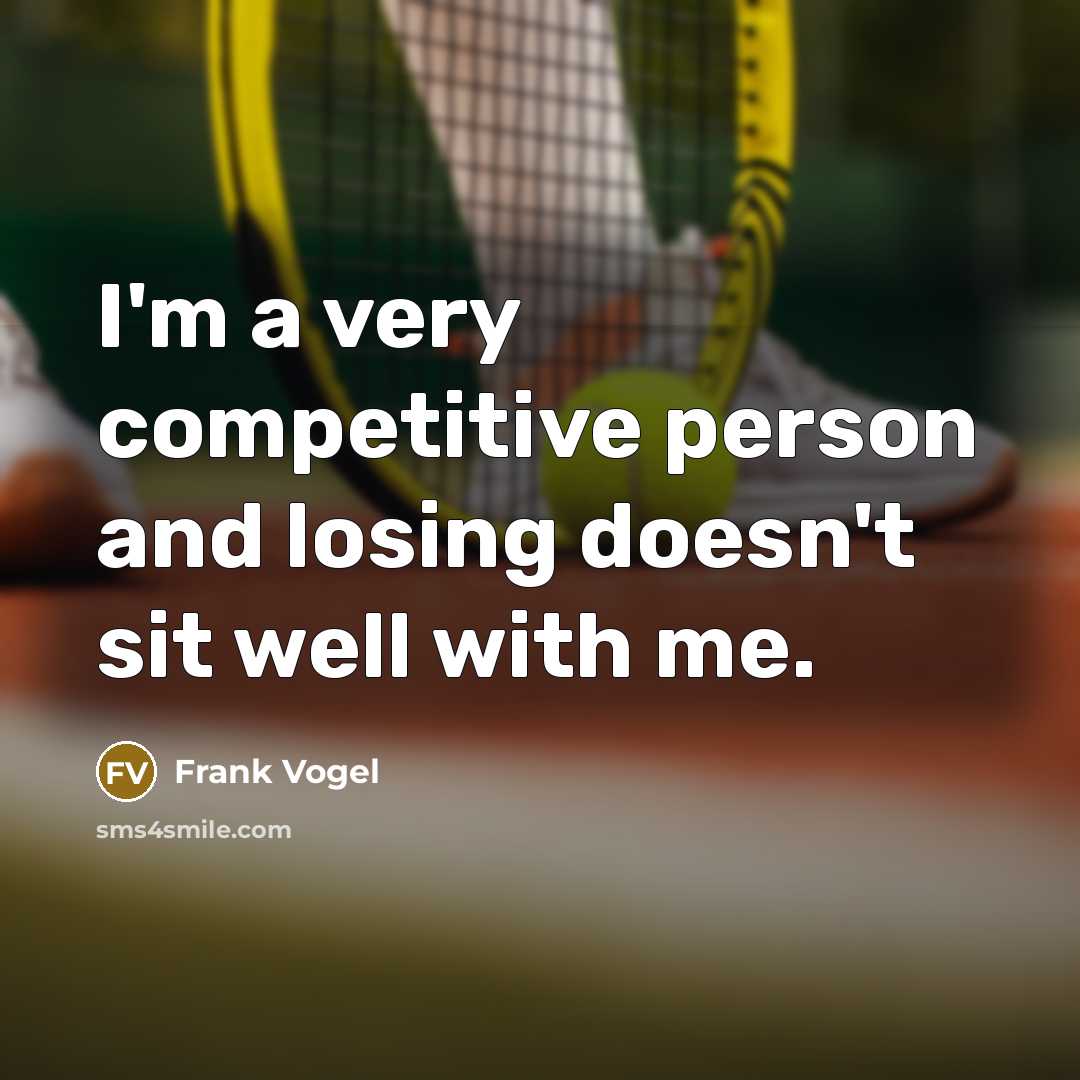 “I'm a very competitive person and losing doesn't sit well…” quote by Frank Vogel