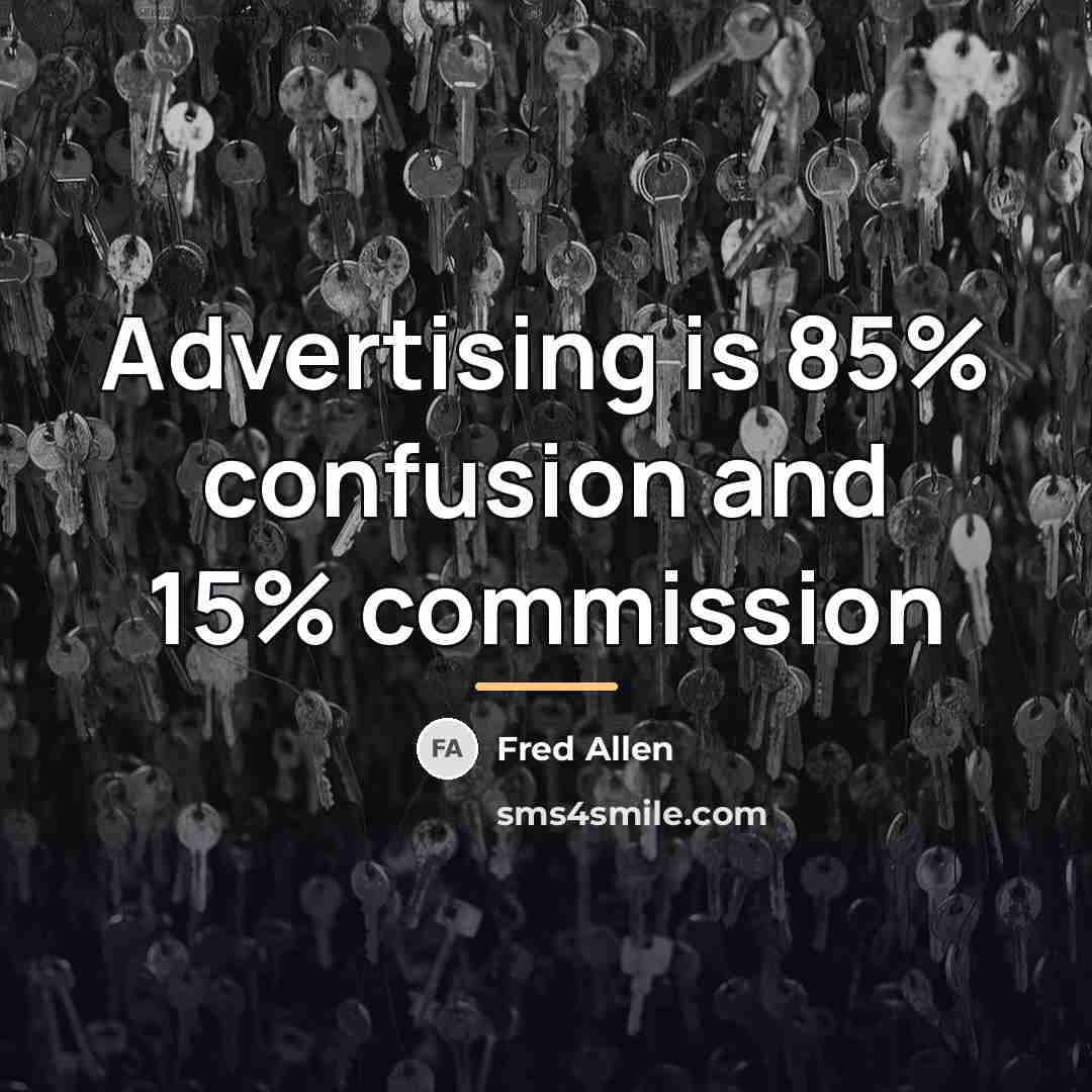 “Advertising is 85% confusion and 15% commission…” quote by Fred Allen