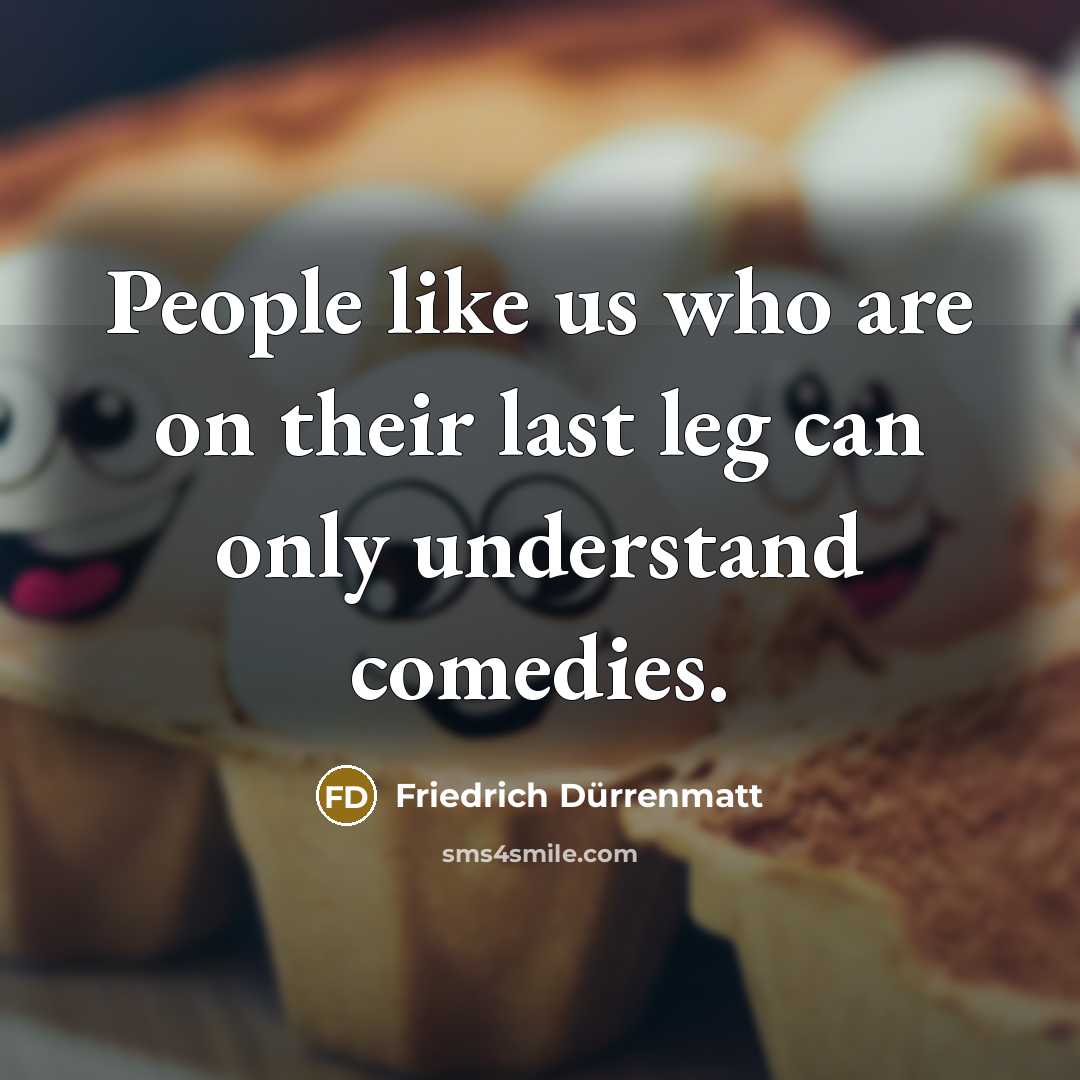 “People like us who are on their last leg can…” quote by Friedrich Durrenmatt