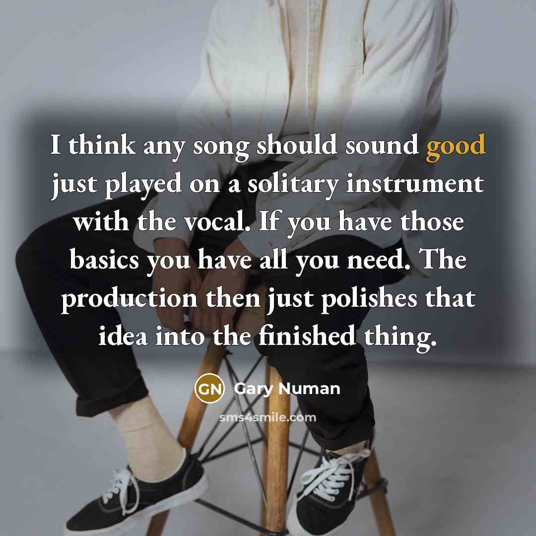 “I think any song should sound good just played on…” quote by Gary Numan