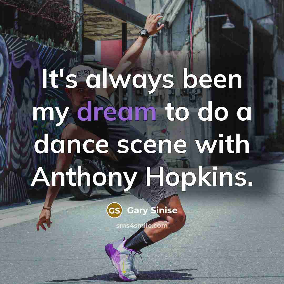 “It's always been my dream to do a dance scene with Anthony Hopkins.” quote by Gary Sinise