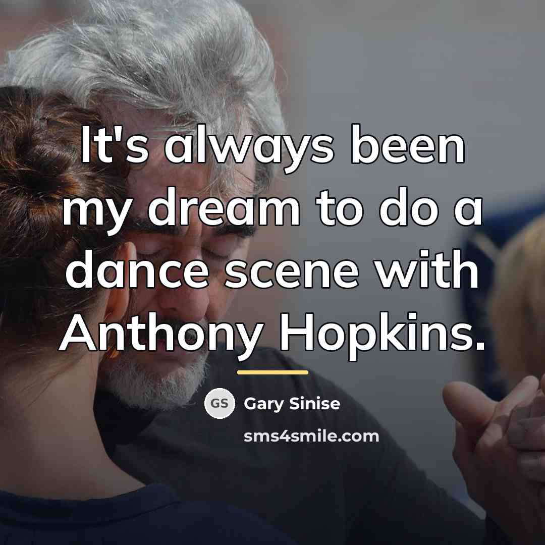 “It's always been my dream to do a dance scene…” quote by Gary Sinise
