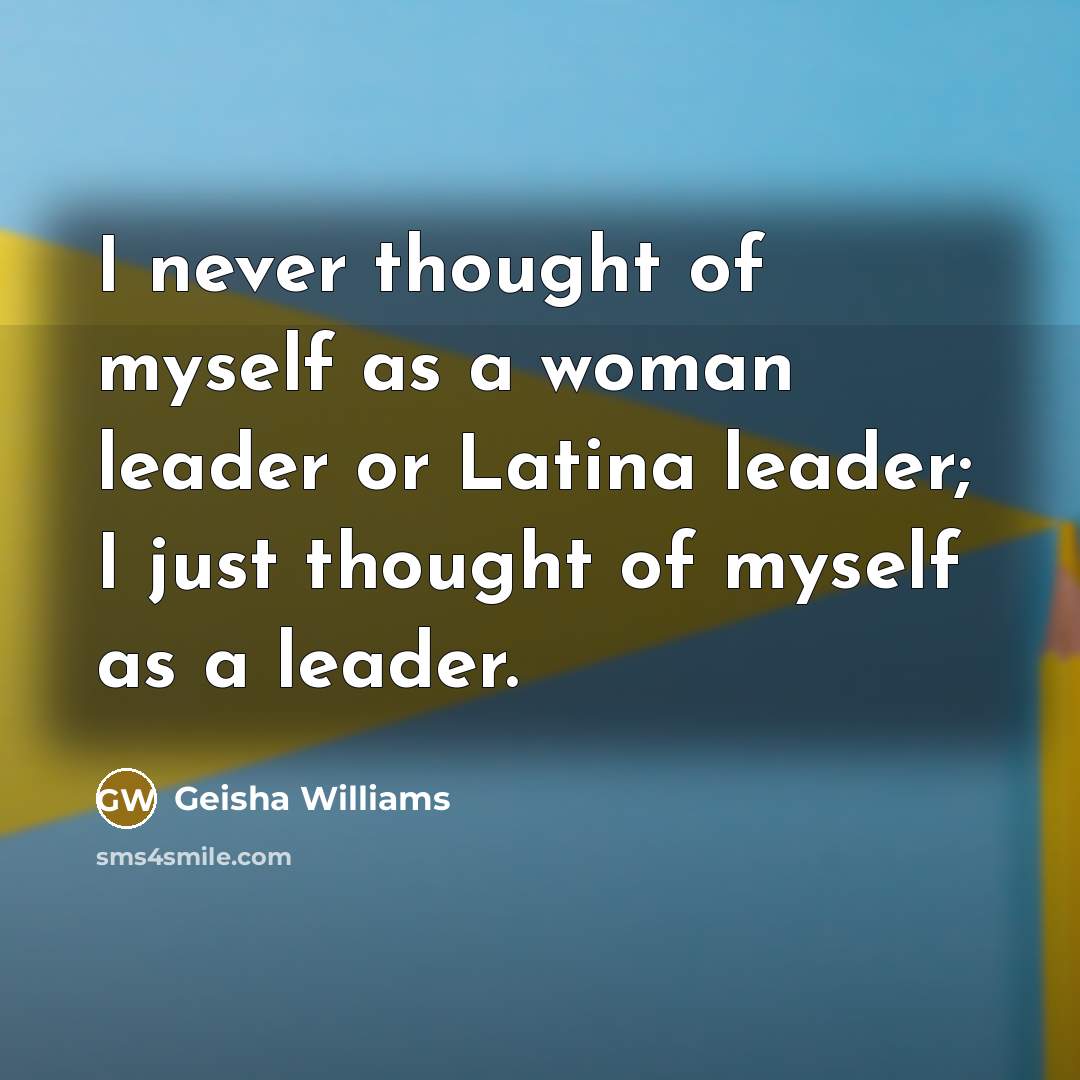 “I never thought of myself as a woman leader or…” quote by Geisha Williams