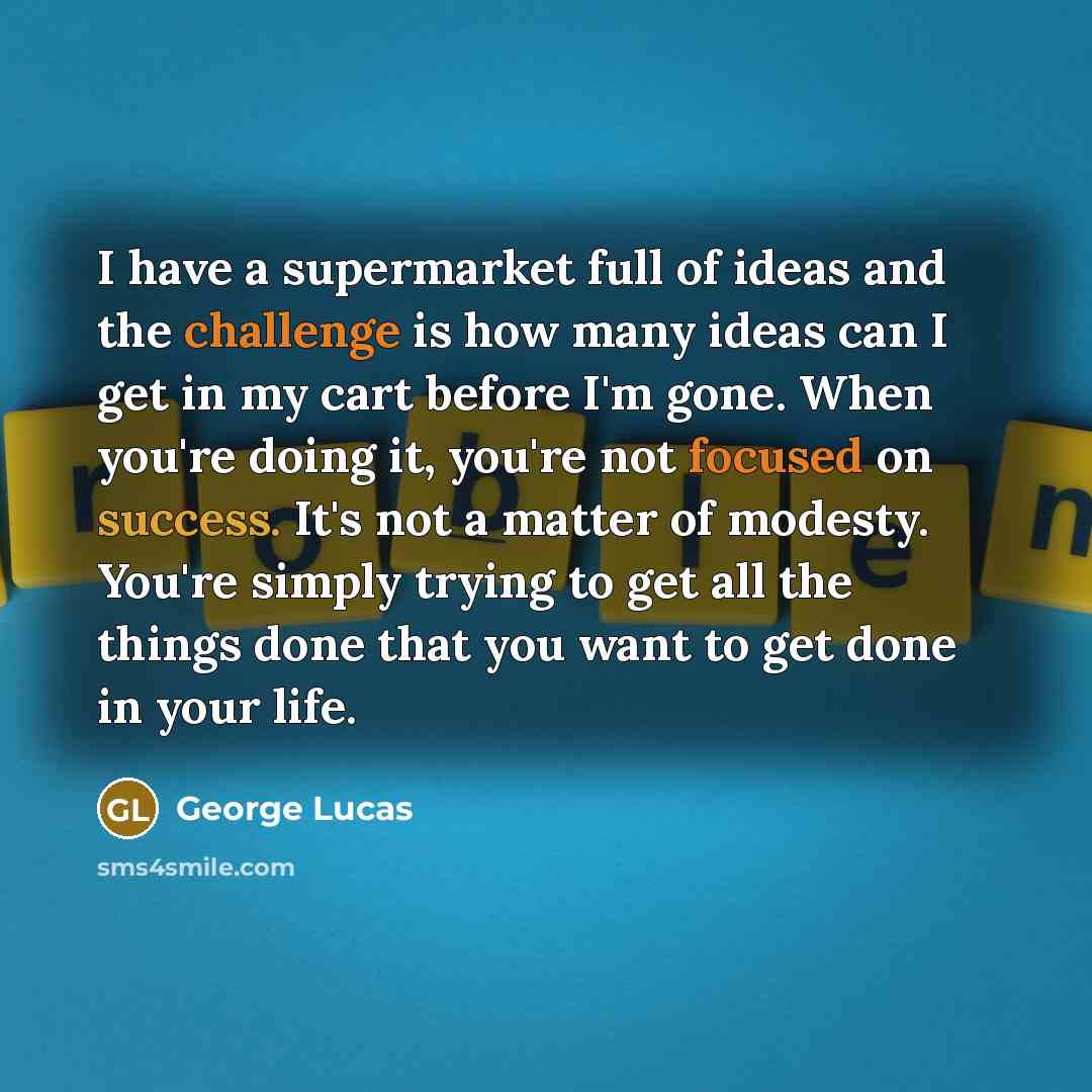 “I have a supermarket full of ideas and the challenge…” quote by George Lucas