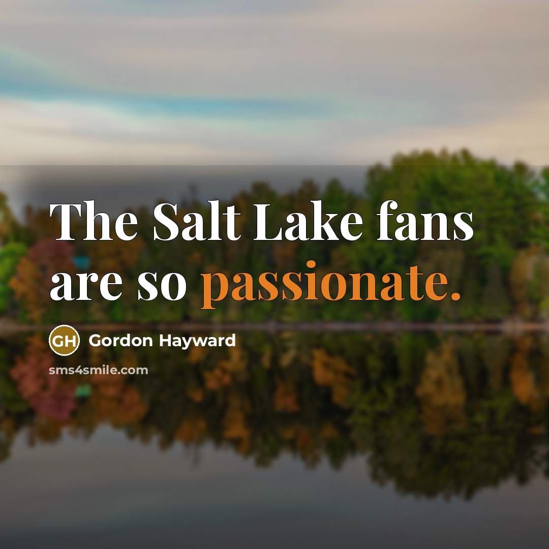 “The Salt Lake fans are so passionate.…” quote by Gordon Hayward