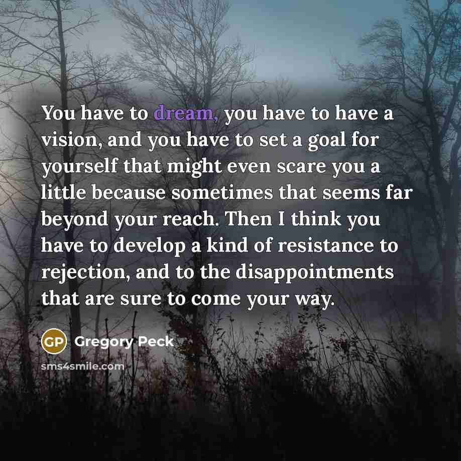 “You have to dream, you have to have a vision,…” quote by Gregory Peck