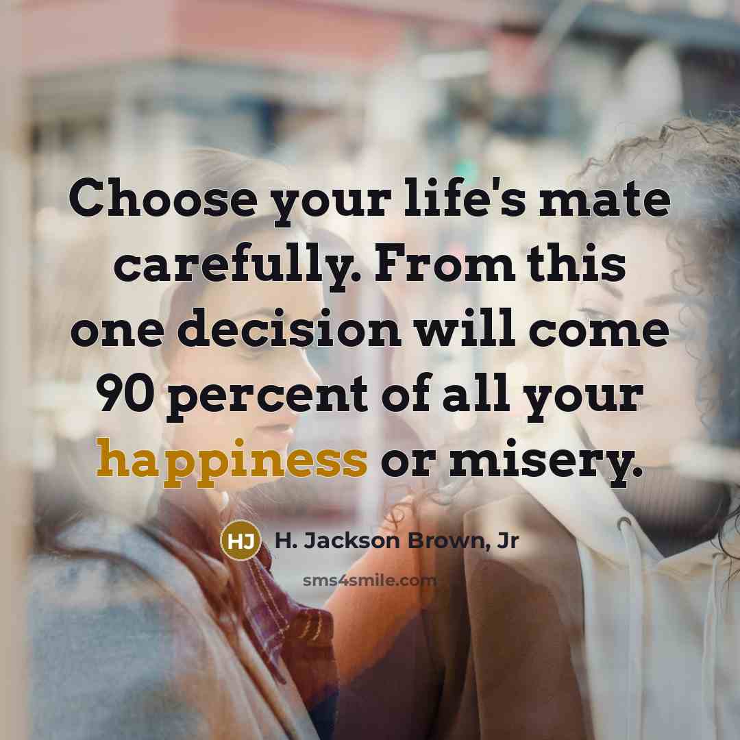 “Choose your life's mate carefully. From this one decision will…” quote by H. Jackson Brown, Jr