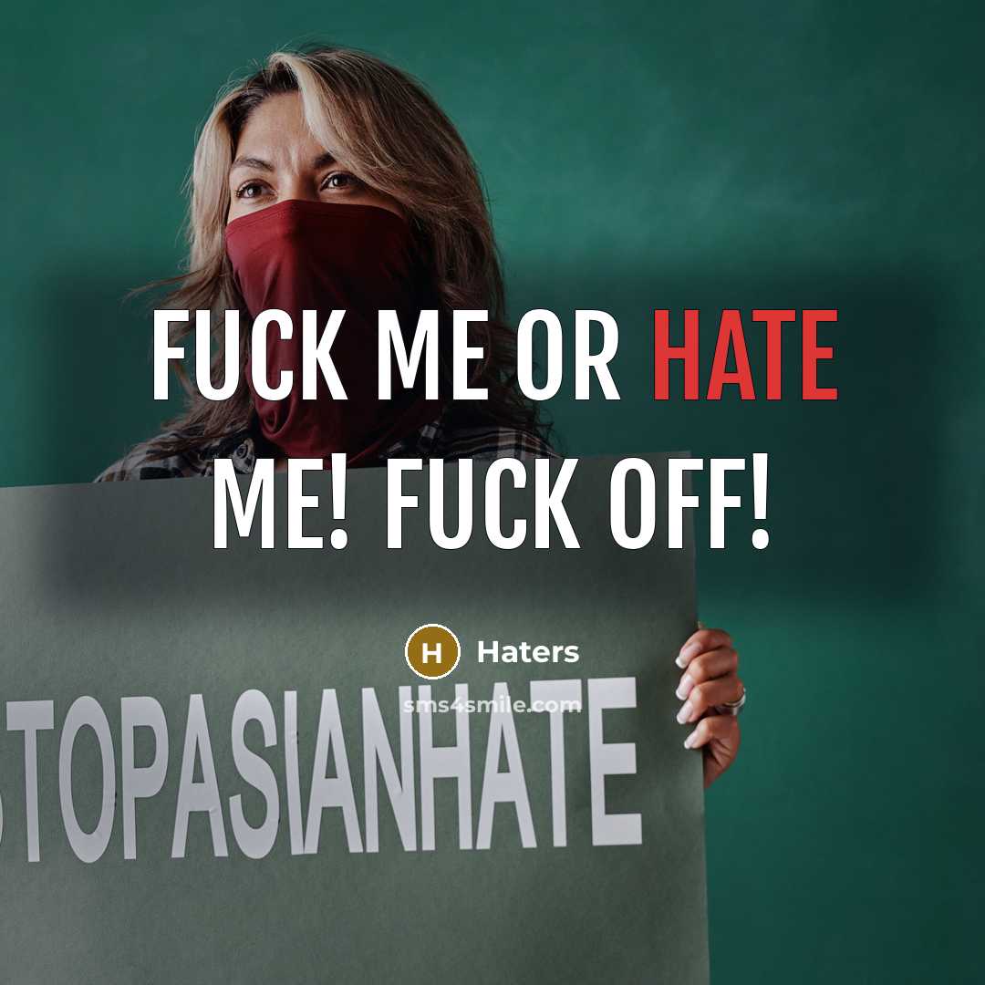“Fuck me or hate me! Fuck off!” quote by Haters