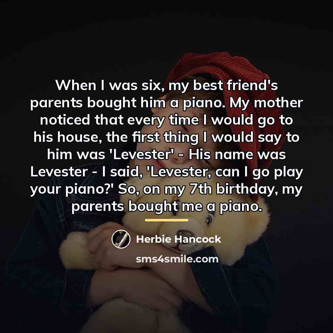 “When I was six, my best friend's parents bought him…” quote by Herbie Hancock