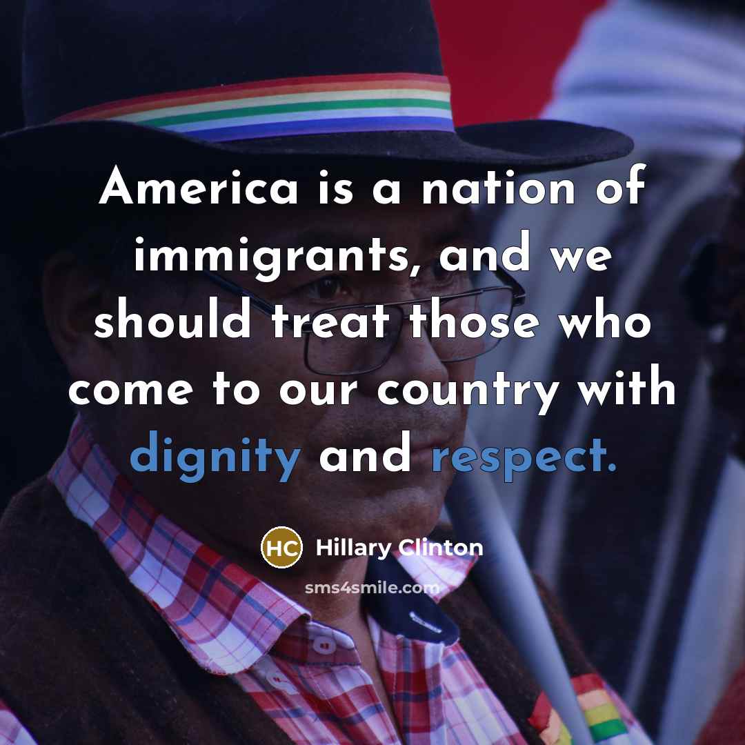 “America is a nation of immigrants, and we should treat…” quote by Hillary Clinton