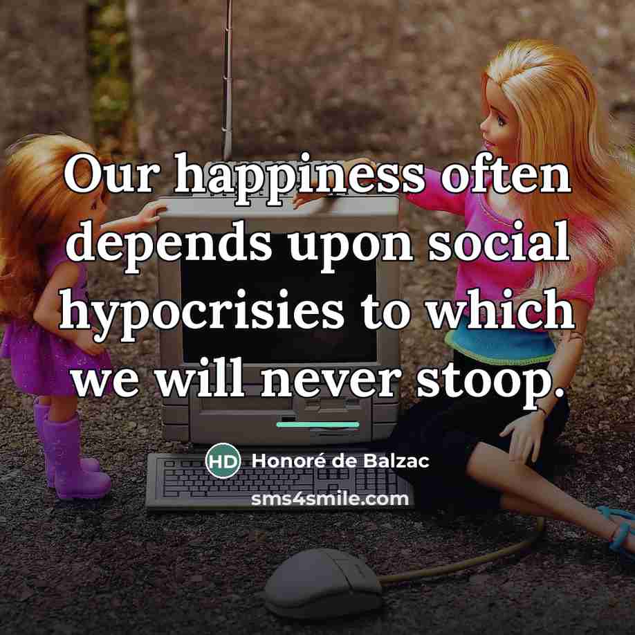 “Our happiness often depends upon social hypocrisies to which we…” quote by Honore de Balzac