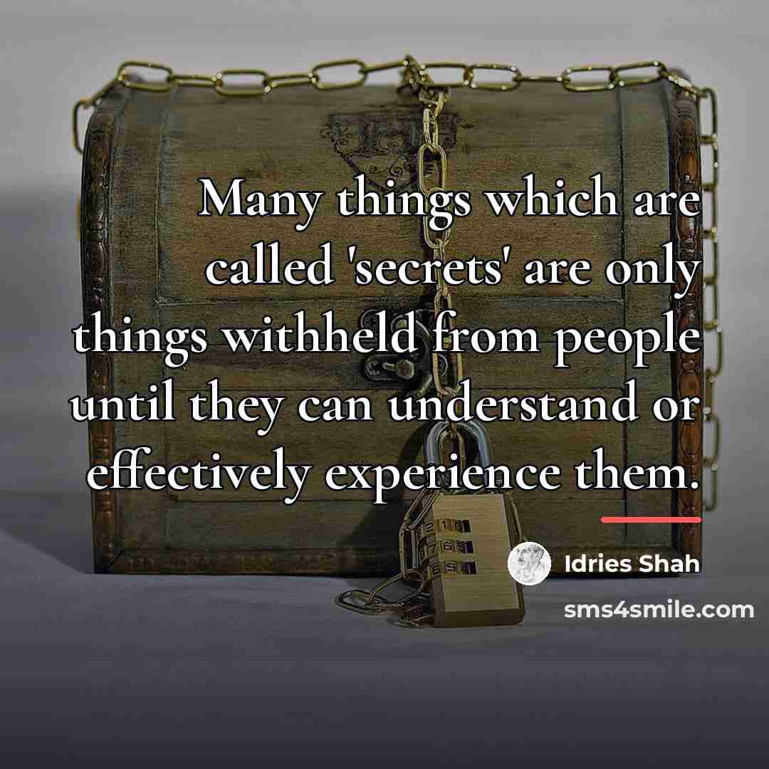 “Many things which are called 'secrets' are only things withheld…” quote by Idries Shah