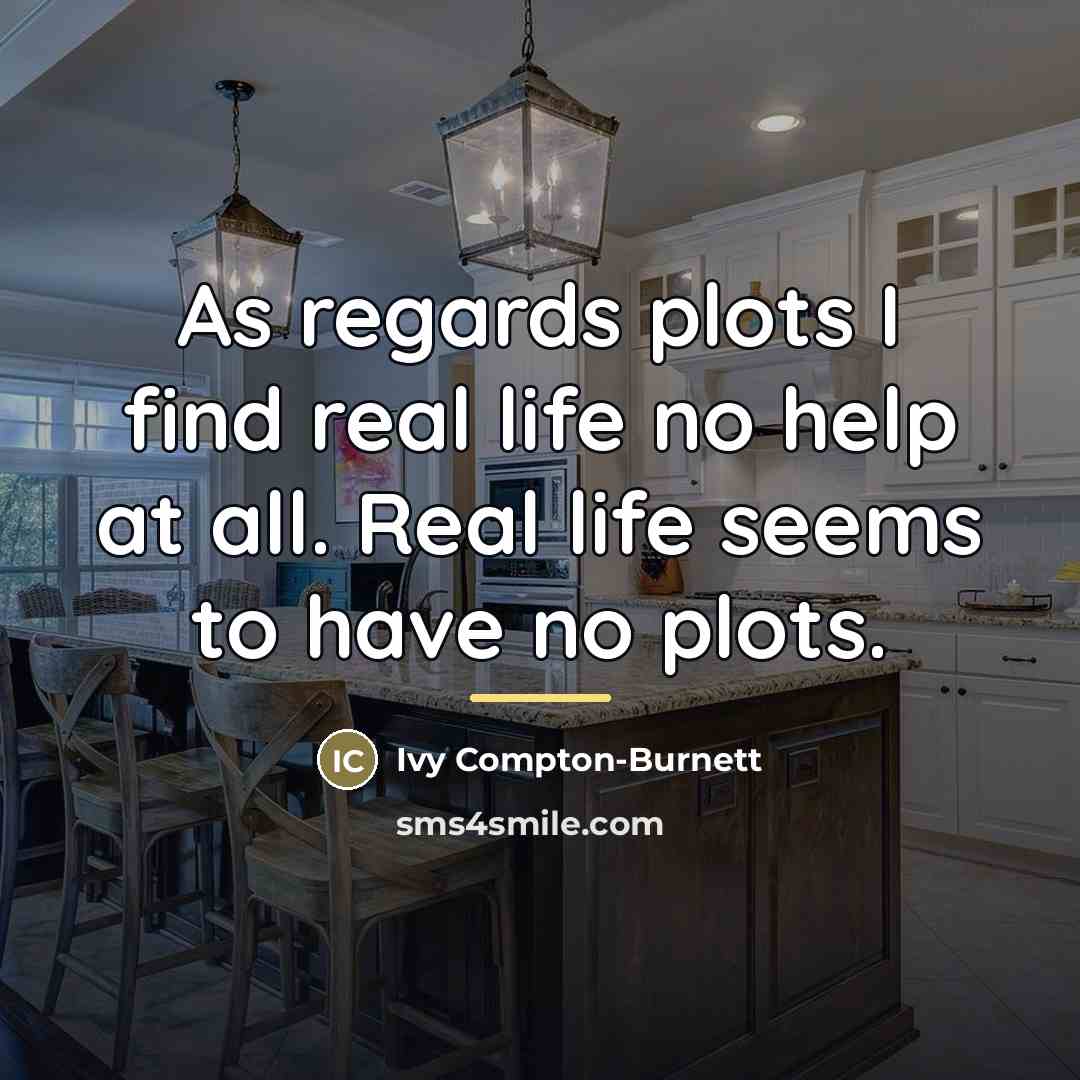 “As regards plots I find real life no help at…” quote by Ivy Compton-Burnett