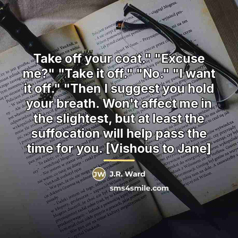 “Take off your coat." "Excuse me?" "Take it off." "No."…” quote by J.R. Ward