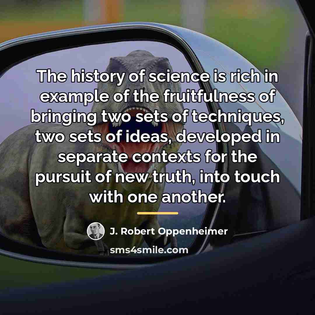 “The history of science is rich in example of the…” quote by J. Robert Oppenheimer