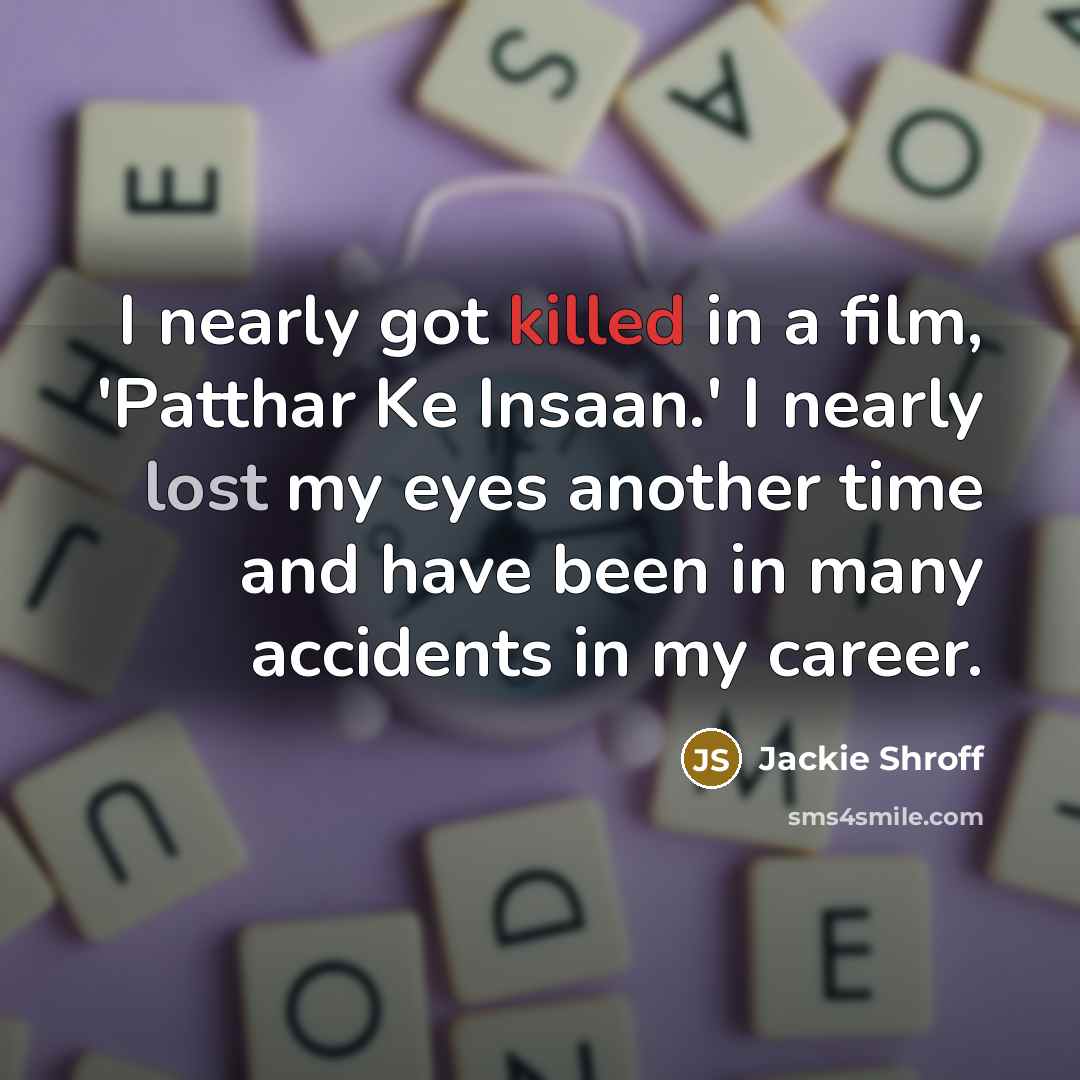 “I nearly got killed in a film, 'Patthar Ke Insaan.'…” quote by Jackie Shroff
