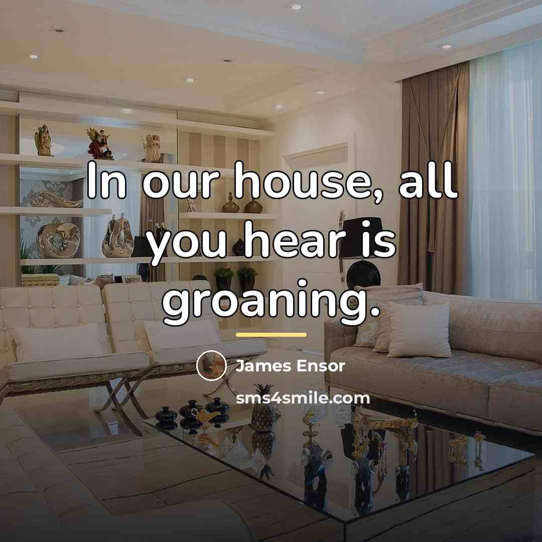 “In our house, all you hear is groaning.…” quote by James Ensor