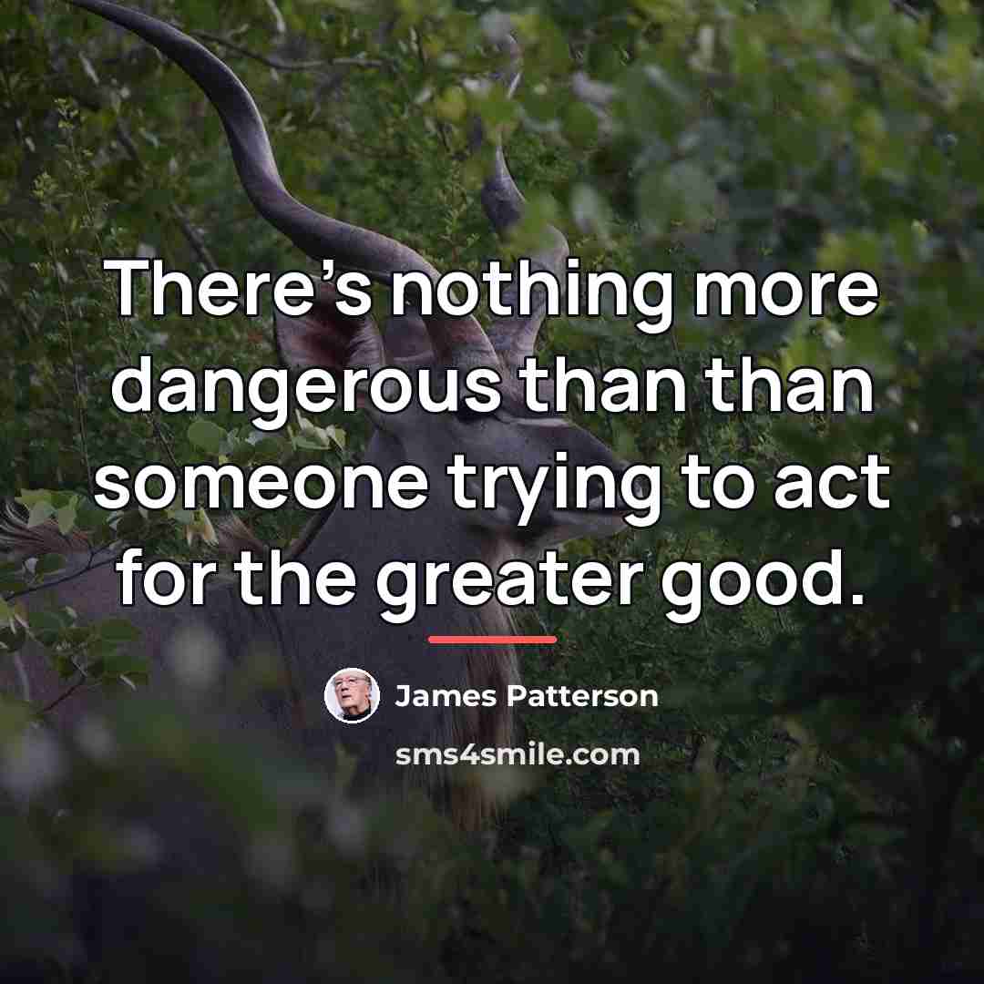 “There's nothing more dangerous than than someone trying to act…” quote by James Patterson