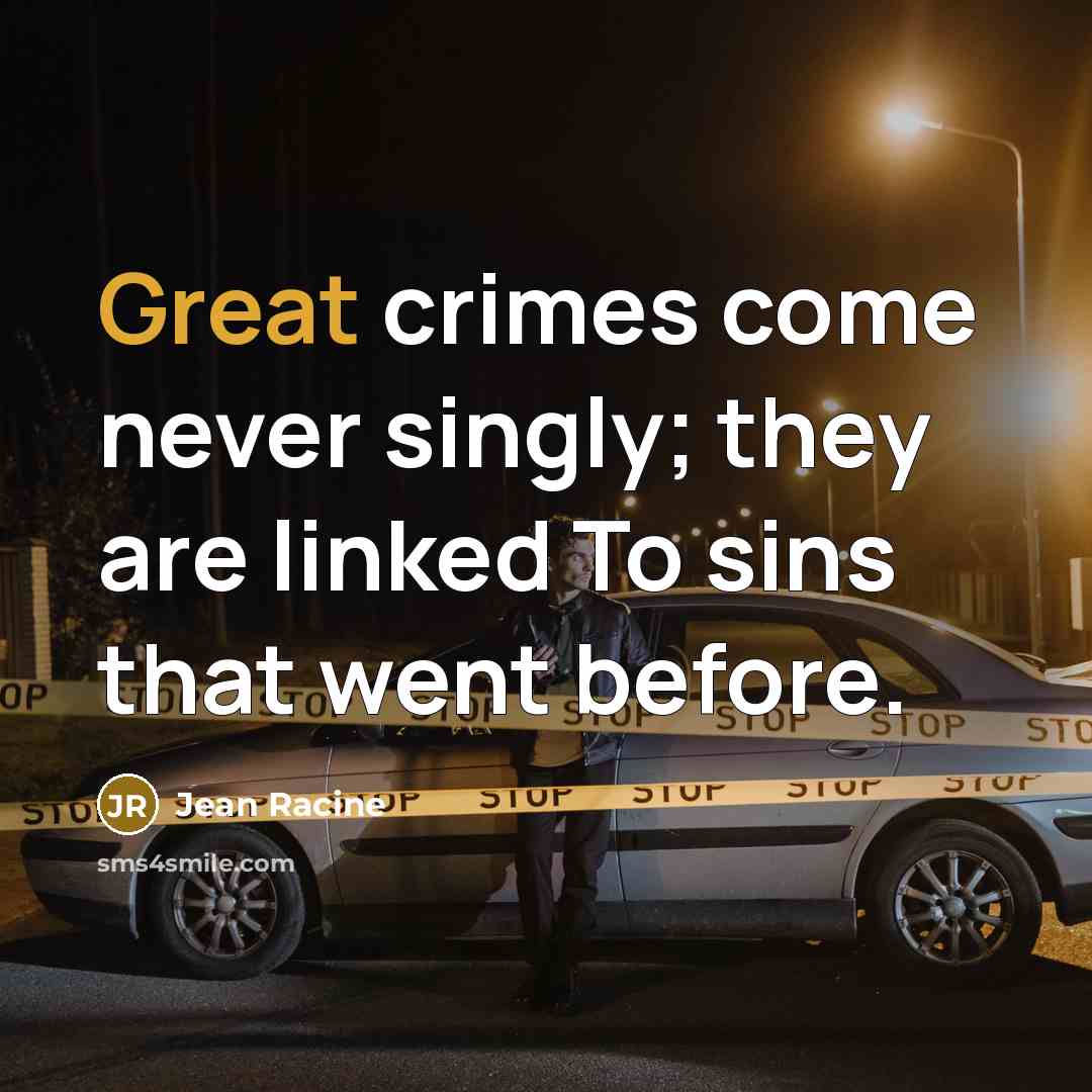 “Great crimes come never singly; they are linked To sins…” quote by Jean Racine