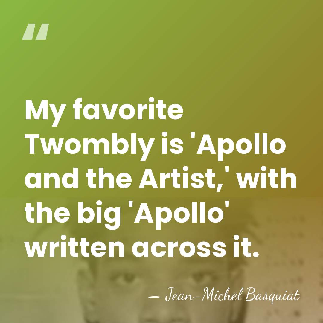 My favorite Twombly is 'Apollo and the Artist,' with the big 'Apollo'&hellip; - Jean-Michel Basquiat