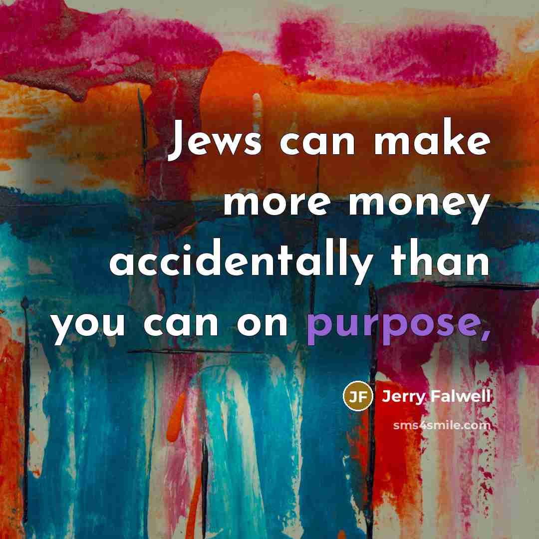 “Jews can make more money accidentally than you can on purpose,” quote by Jerry Falwell
