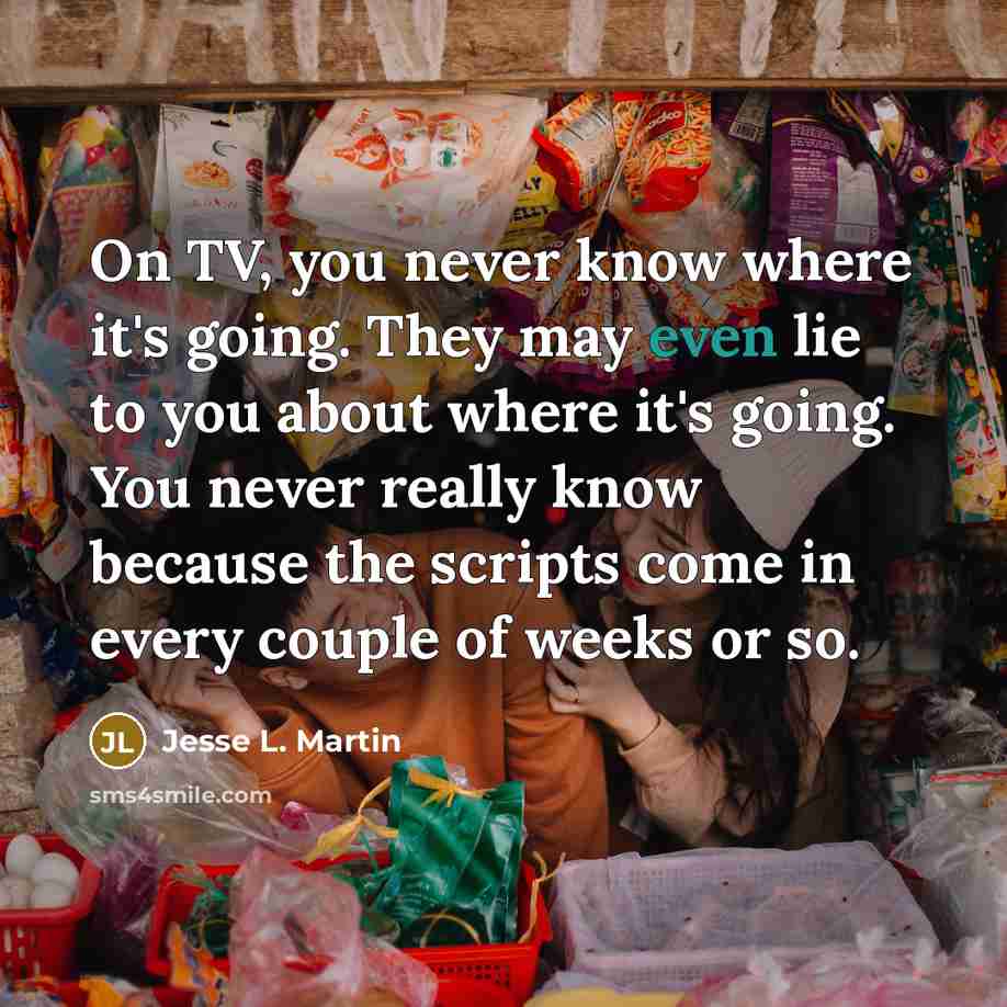 “On TV, you never know where it's going. They may…” quote by Jesse L. Martin