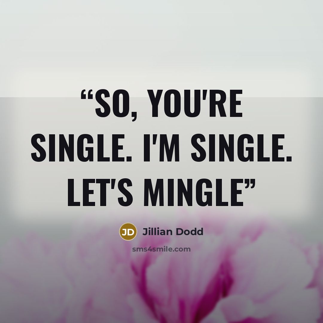 “So, you're single. I'm single. Let's mingle” quote by Jillian Dodd