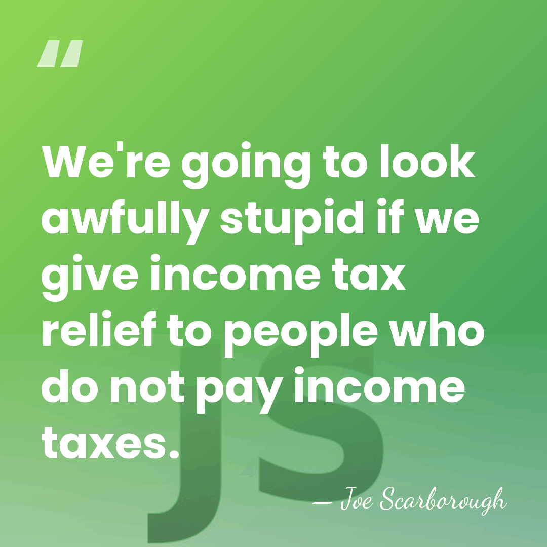 We're going to look awfully stupid if we give income tax relief&hellip; - Joe Scarborough