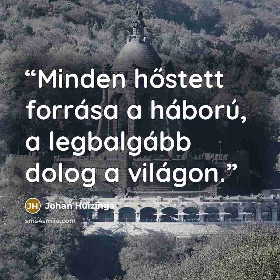 “Minden hőstett forrása a háború, a legbalgább dolog a világon.” quote by Johan Huizinga