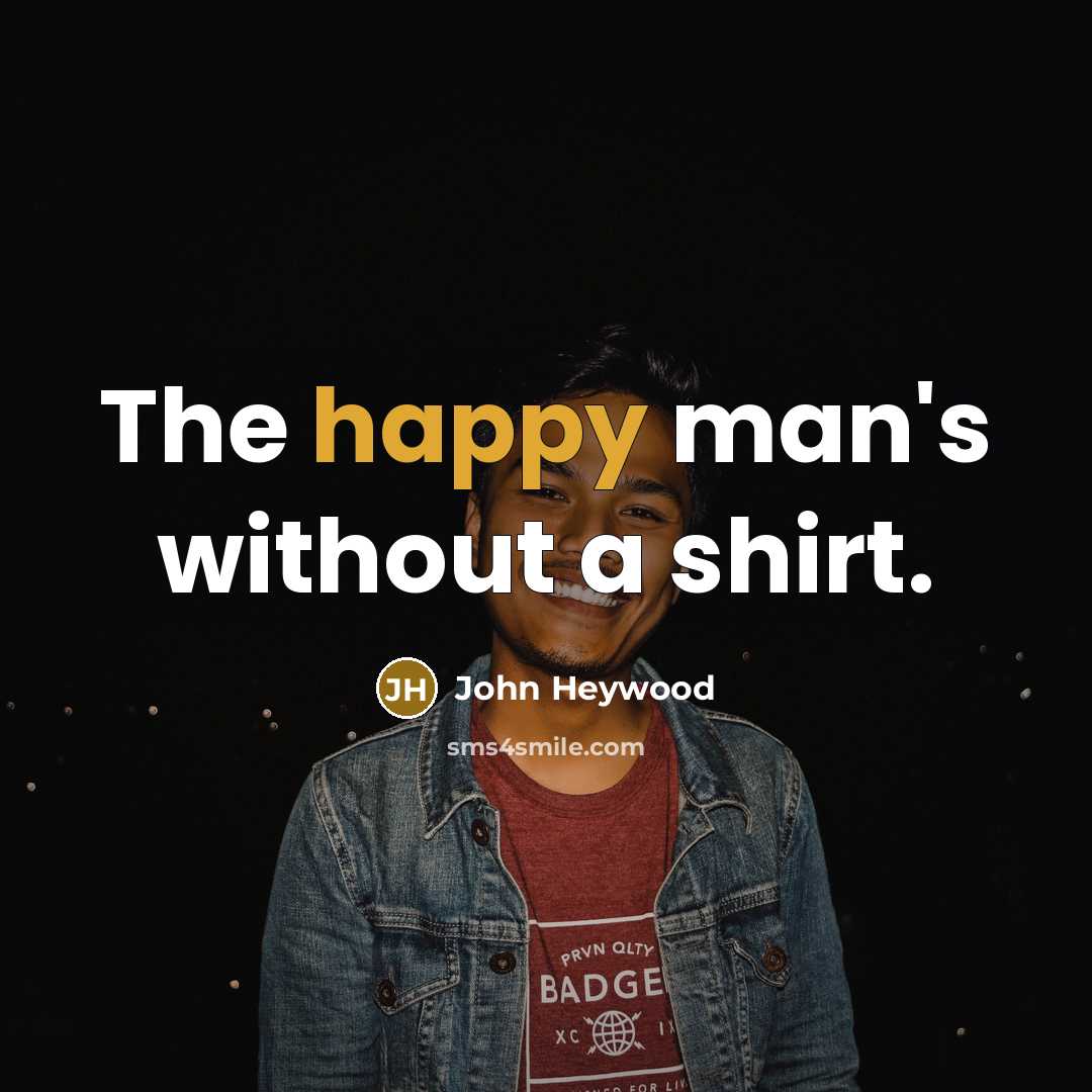 “The happy man's without a shirt.…” quote by John Heywood