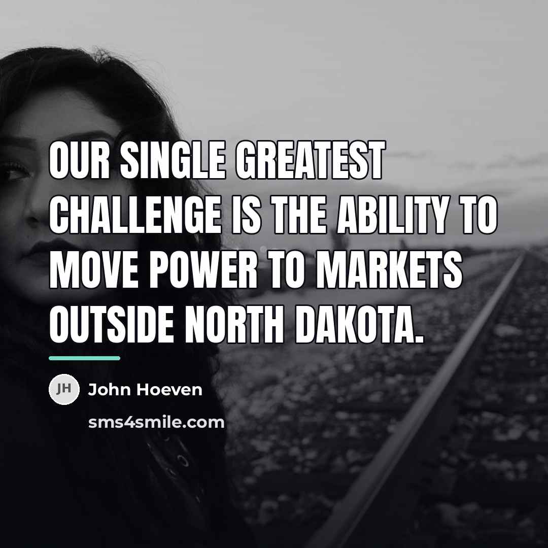 “Our single greatest challenge is the ability to move power…” quote by John Hoeven