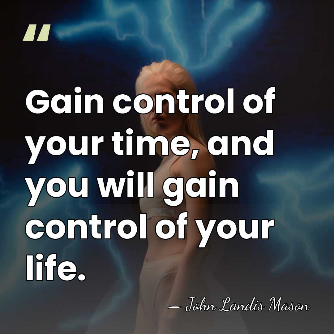 Gain control of your time, and you will gain control of your&hellip; - John Landis Mason