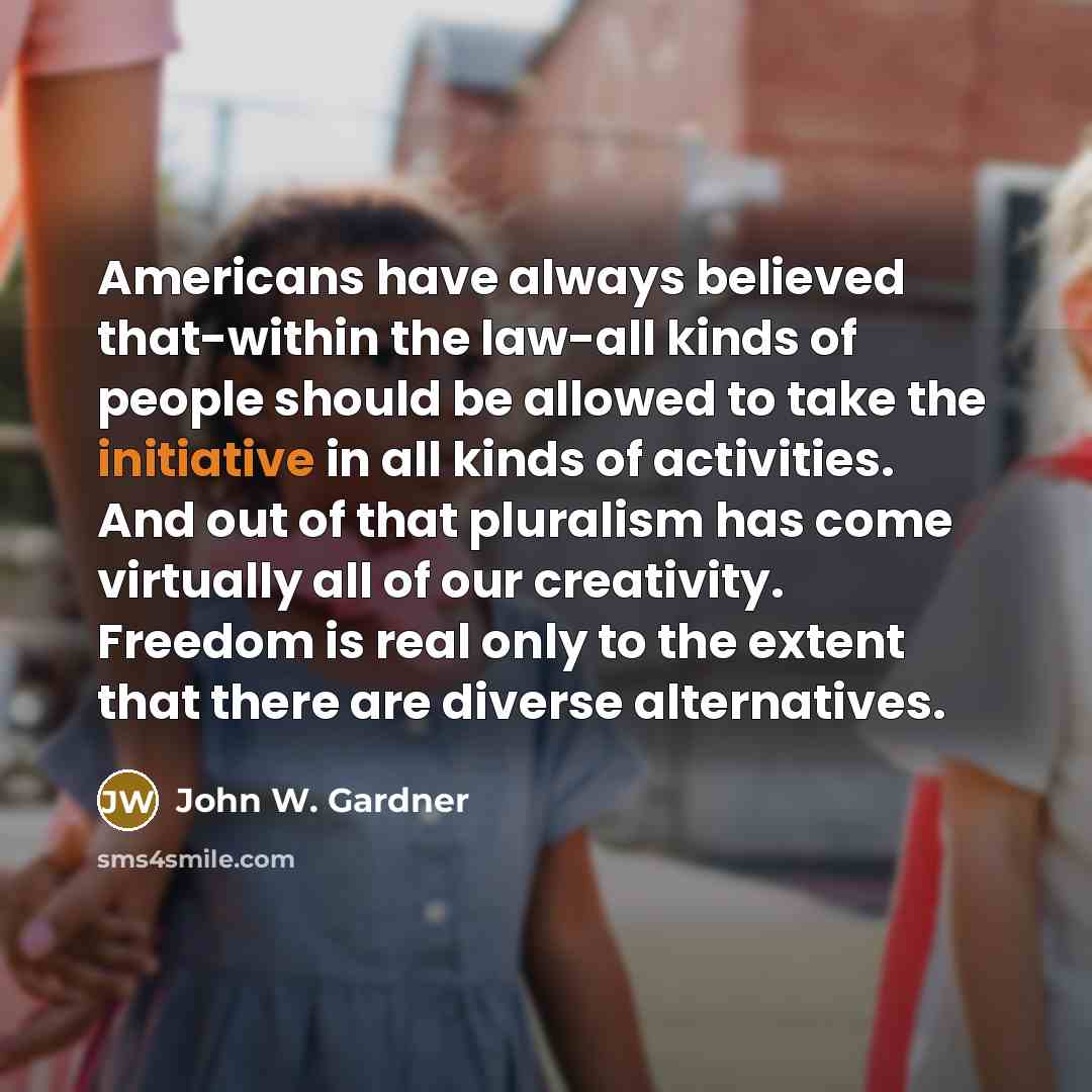 “Americans have always believed that-within the law-all kinds of people…” quote by John W. Gardner