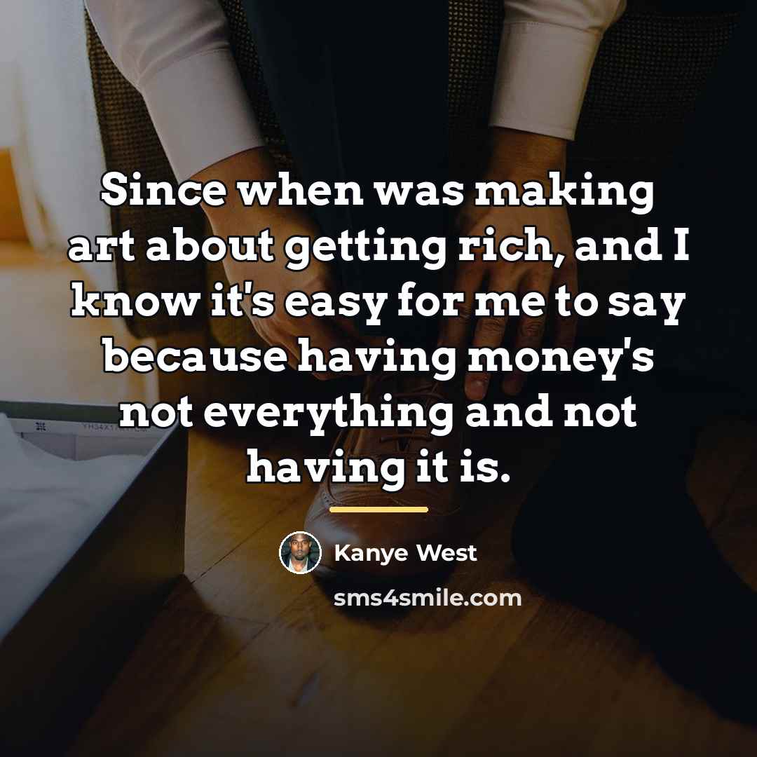 “Since when was making art about getting rich, and I…” quote by Kanye West