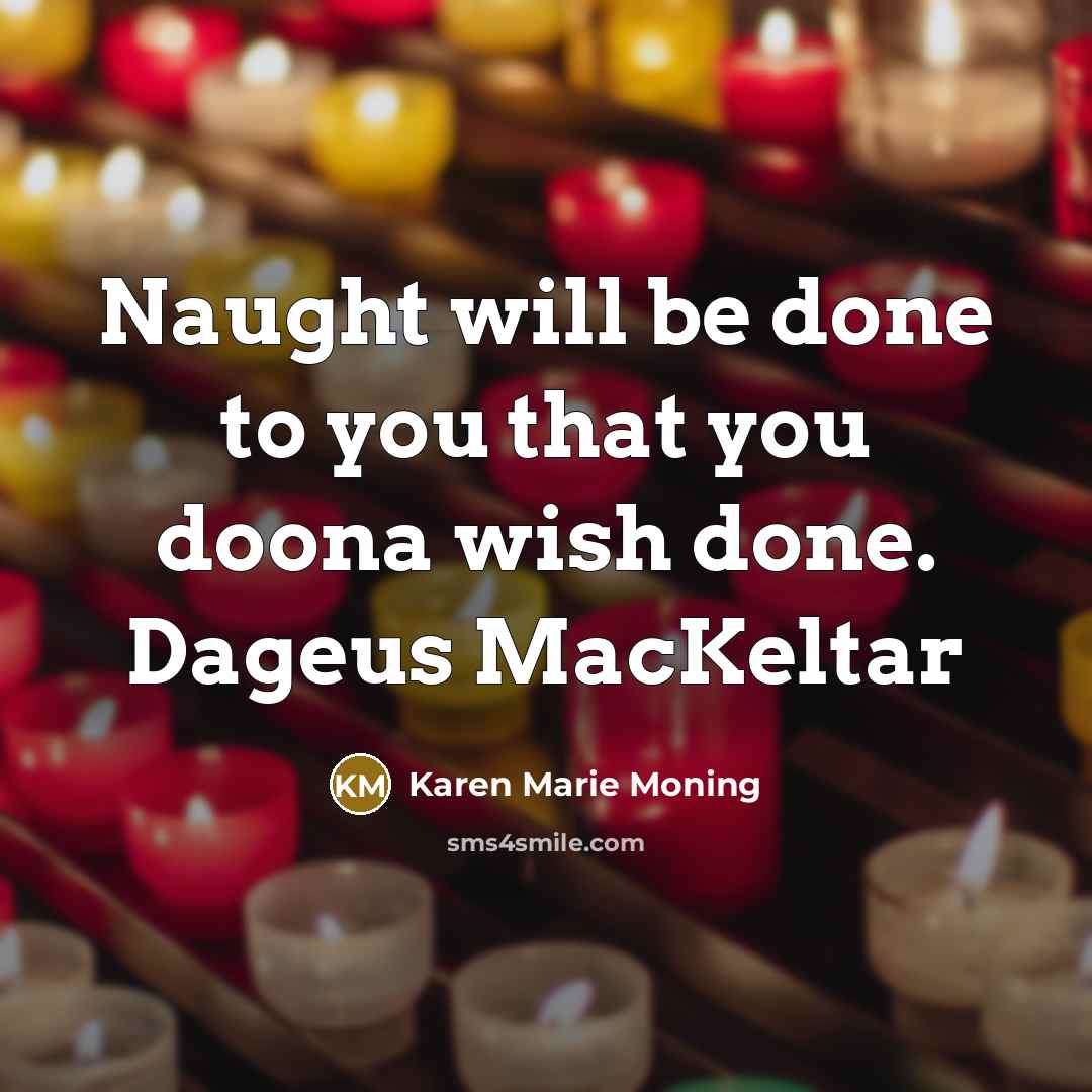 “Naught will be done to you that you doona wish…” quote by Karen Marie Moning