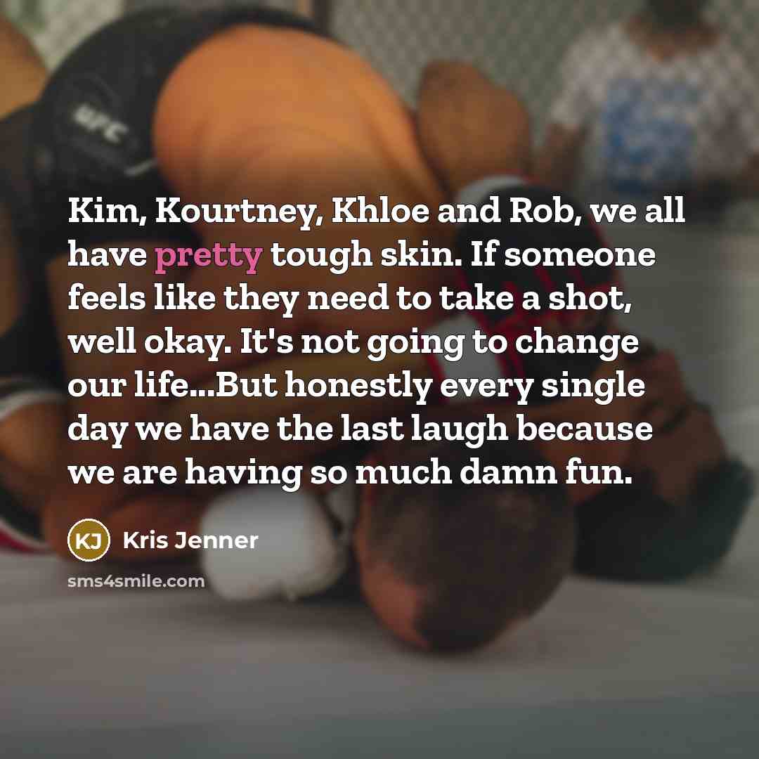 “Kim, Kourtney, Khloe and Rob, we all have pretty tough…” quote by Kris Jenner