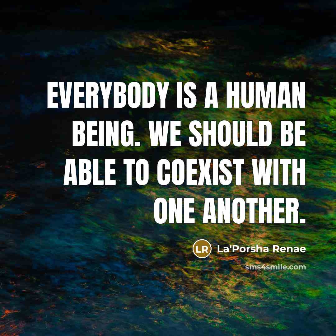 “Everybody is a human being. We should be able to…” quote by La'Porsha Renae