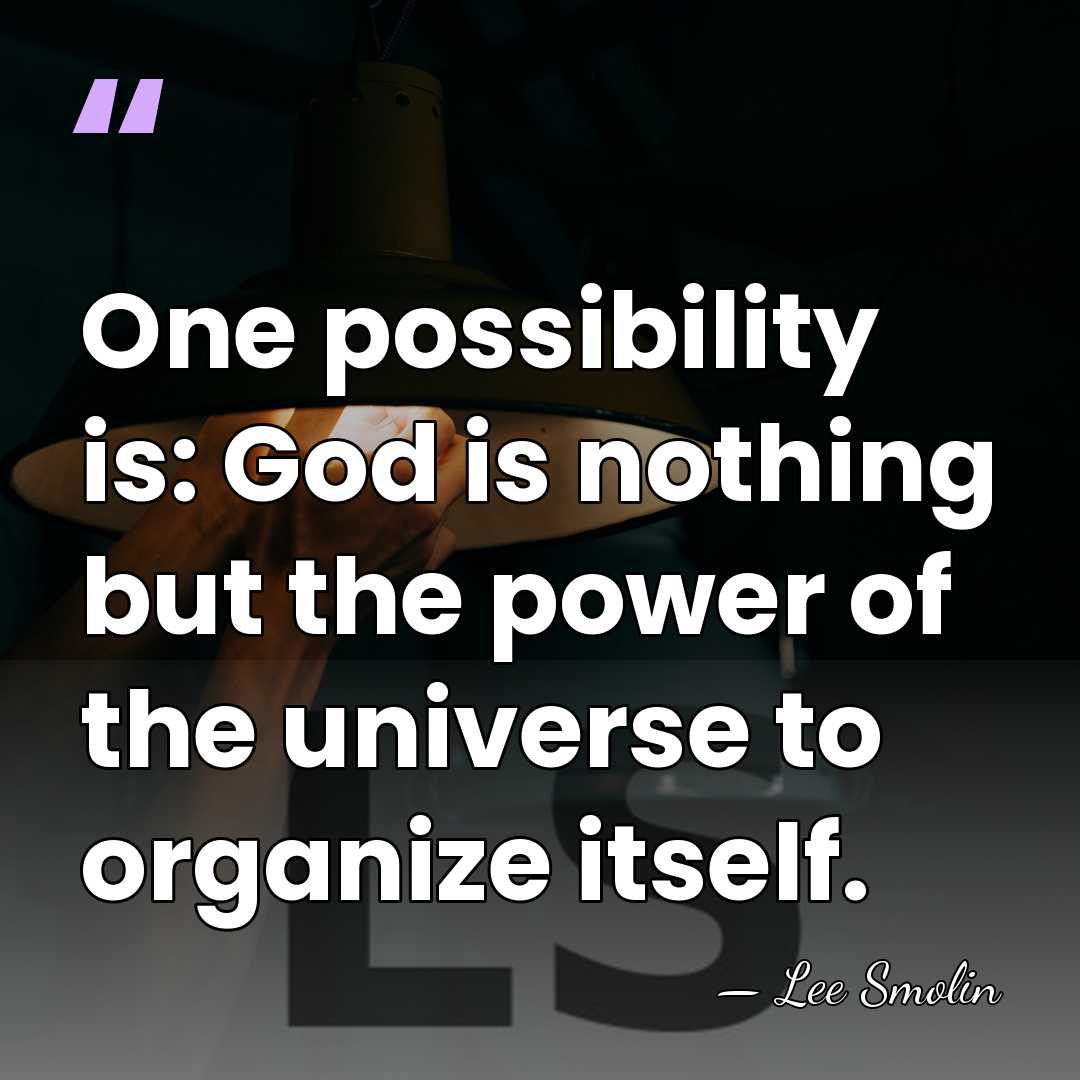 One possibility is: God is nothing but the power of the universe&hellip; - Lee Smolin
