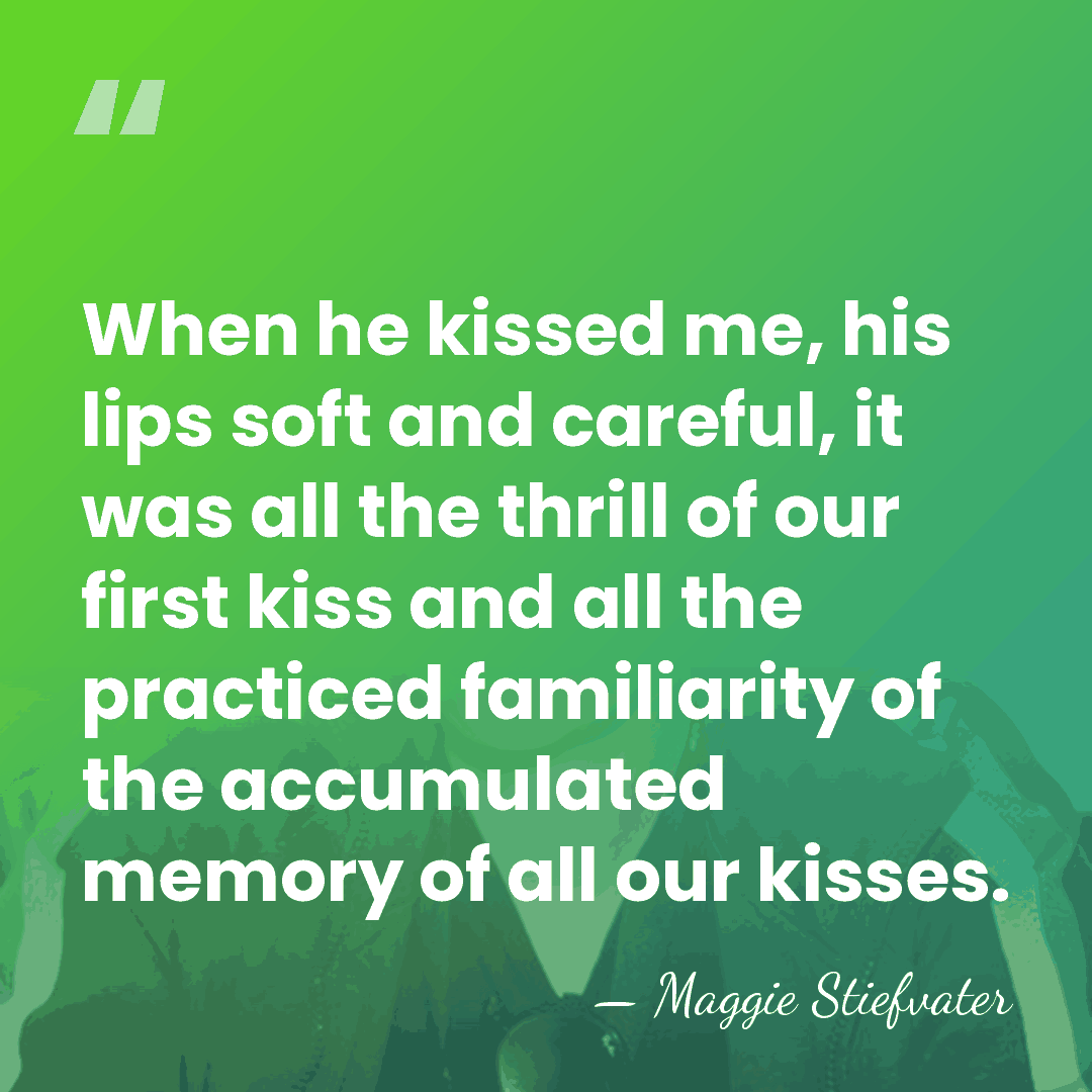 When he kissed me, his lips soft and careful, it was all&hellip; - Maggie Stiefvater