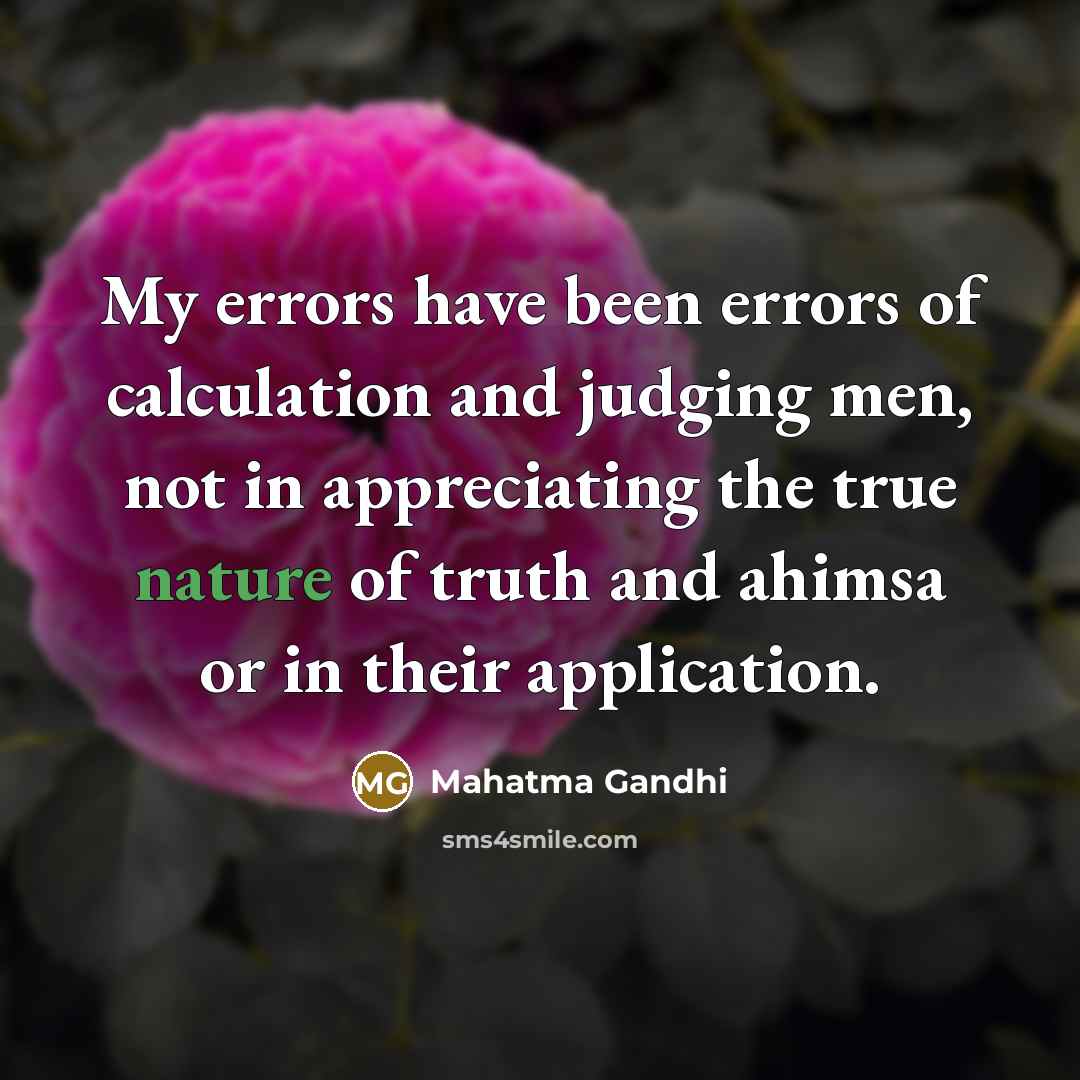 “My errors have been errors of calculation and judging men,…” quote by Mahatma Gandhi