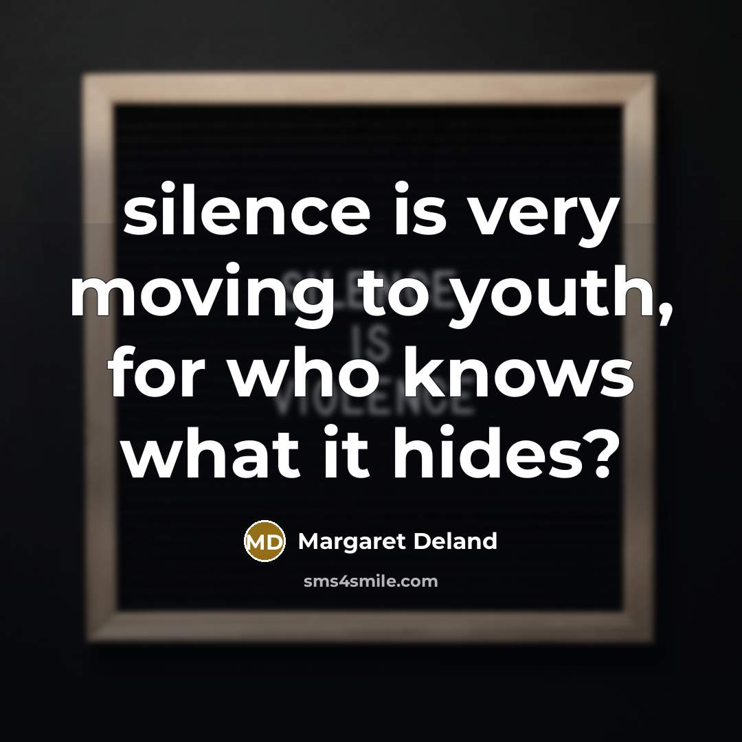 “silence is very moving to youth, for who knows what…” quote by Margaret Deland