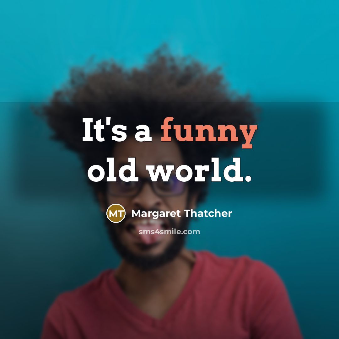 “It's a funny old world.…” quote by Margaret Thatcher