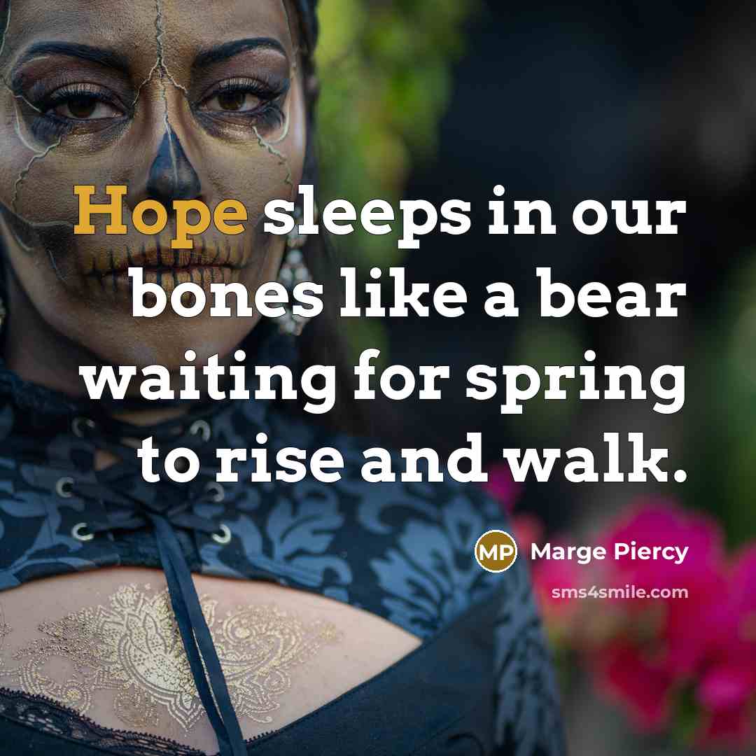 “Hope sleeps in our bones like a bear waiting for…” quote by Marge Piercy