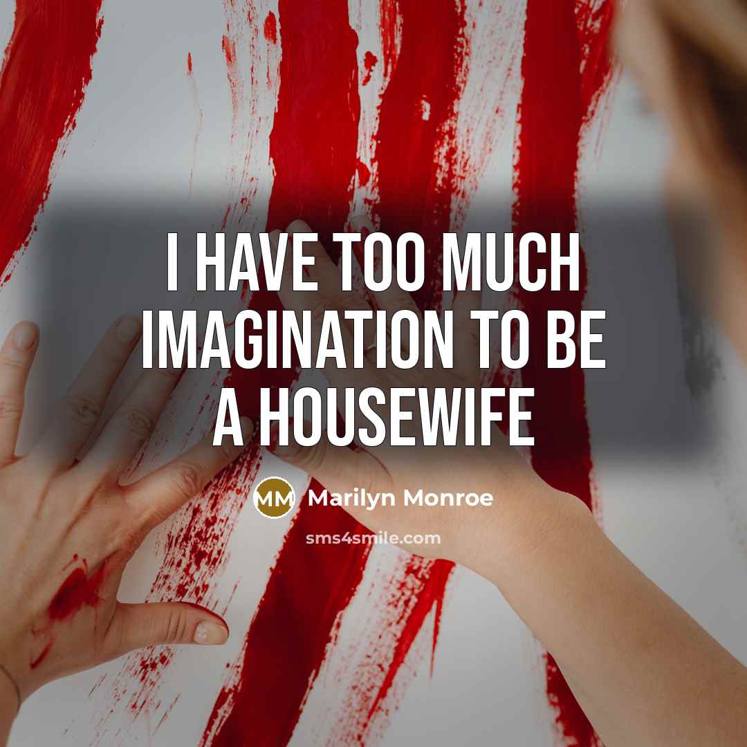 “I have too much imagination to be a housewife…” quote by Marilyn Monroe