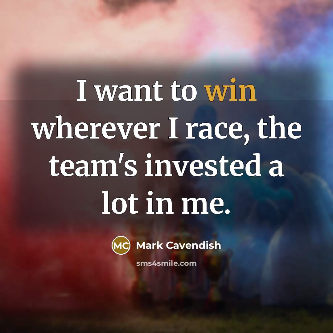 “I want to win wherever I race, the team's invested…” quote by Mark Cavendish