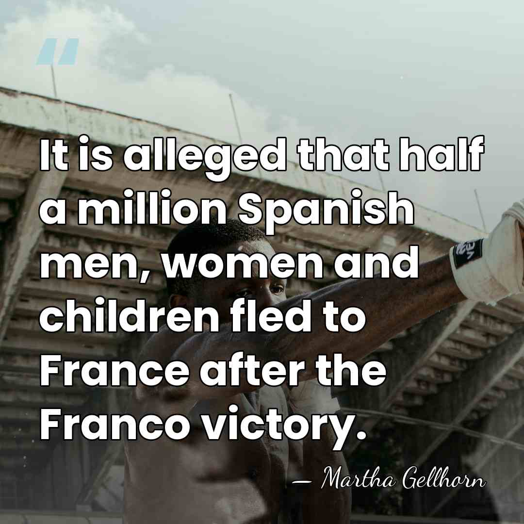 It is alleged that half a million Spanish men, women and children&hellip; - Martha Gellhorn