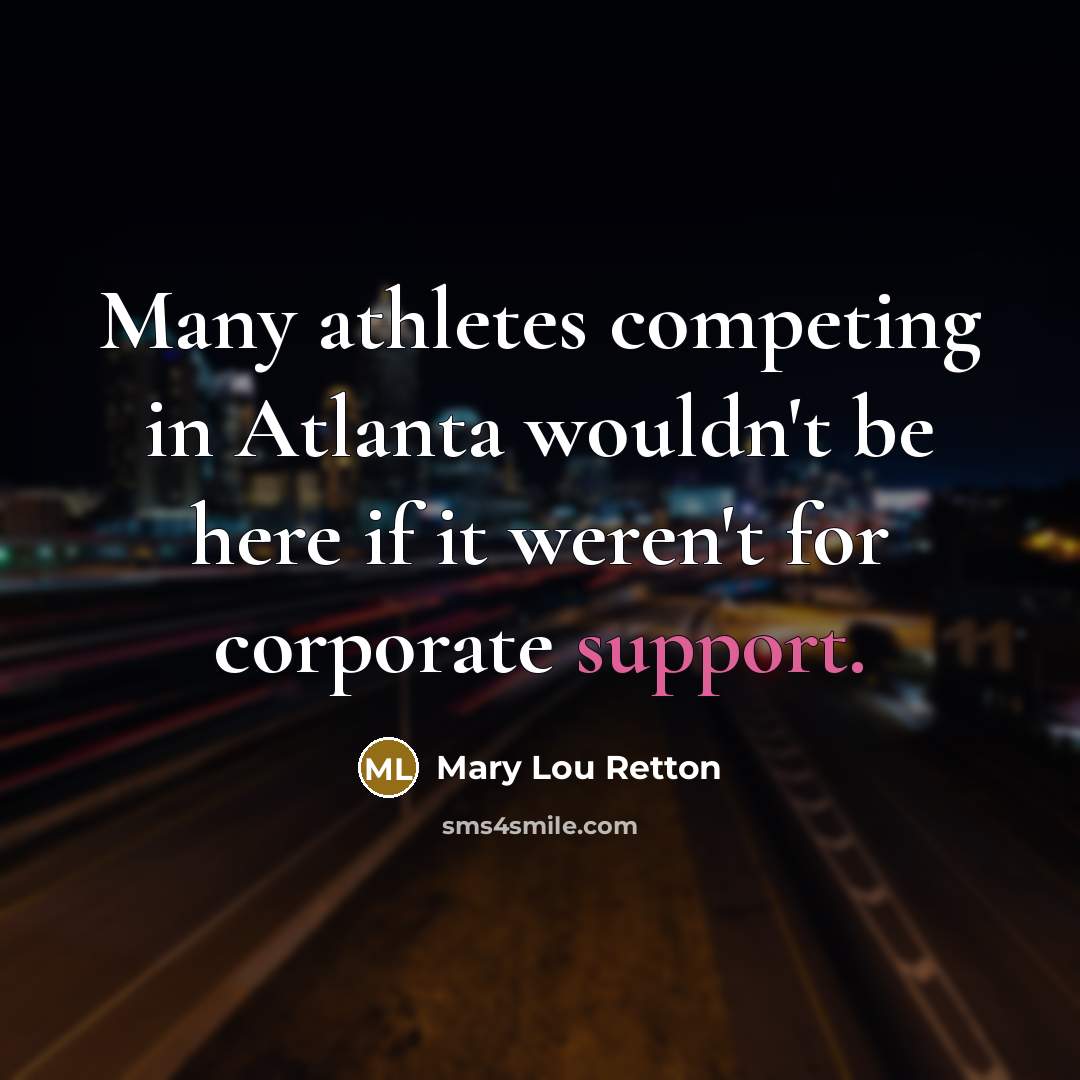 “Many athletes competing in Atlanta wouldn't be here if it…” quote by Mary Lou Retton