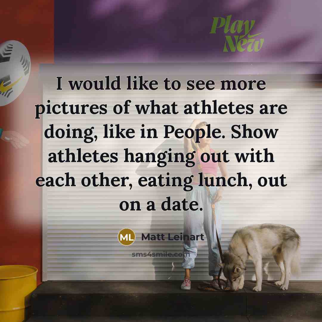“I would like to see more pictures of what athletes…” quote by Matt Leinart