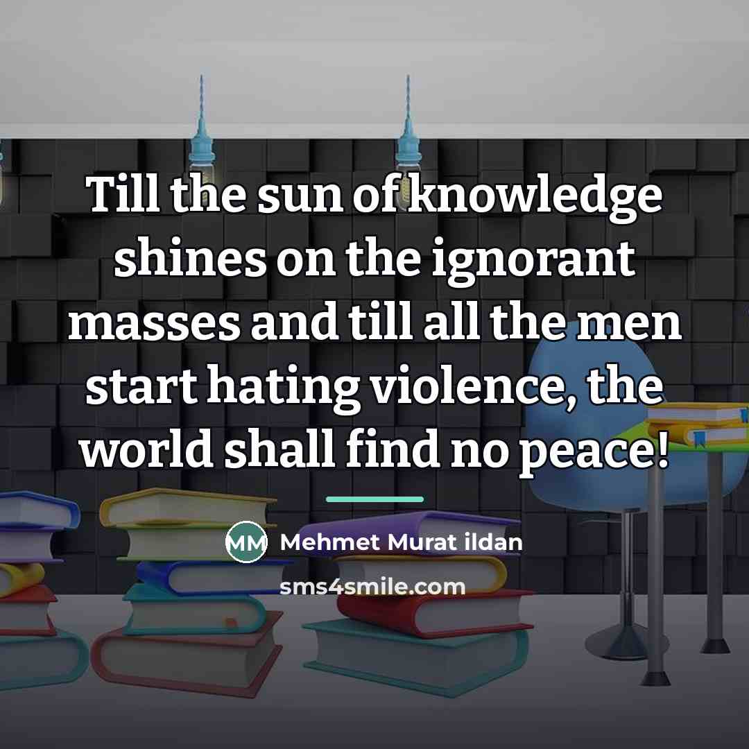 “Till the sun of knowledge shines on the ignorant masses…” quote by Mehmet Murat Ildan